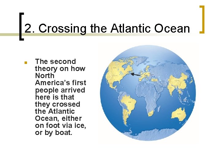 2. Crossing the Atlantic Ocean ■ The second theory on how North America’s first