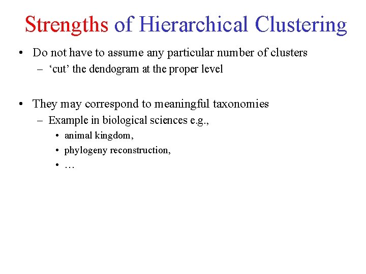 Strengths of Hierarchical Clustering • Do not have to assume any particular number of