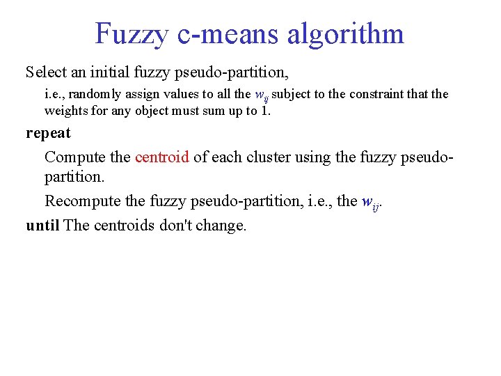 Fuzzy c means algorithm Select an initial fuzzy pseudo partition, i. e. , randomly