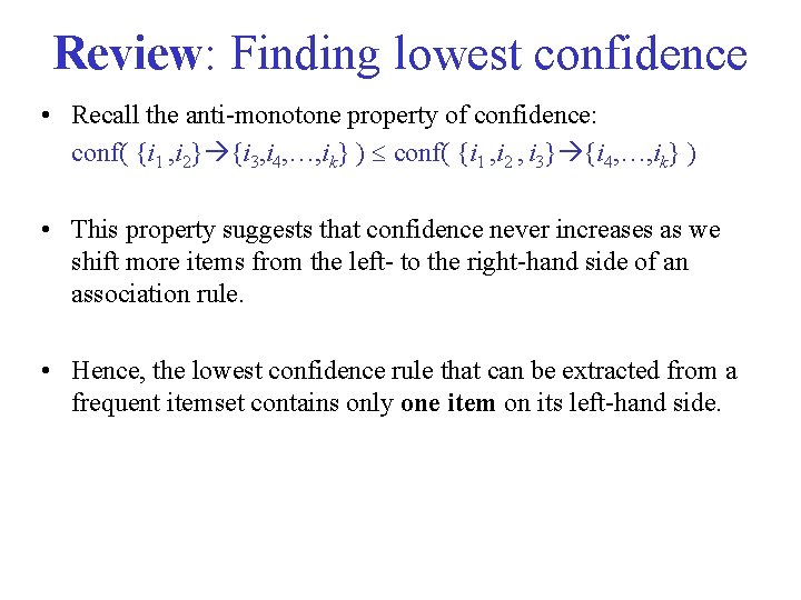 Review: Finding lowest confidence • Recall the anti monotone property of confidence: conf( {i