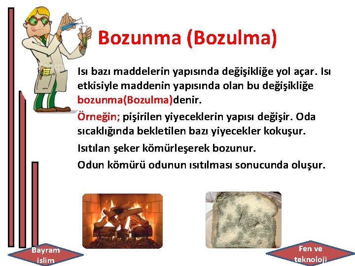 Bozunma (Bozulma) Isı bazı maddelerin yapısında değişikliğe yol açar. Isı etkisiyle maddenin yapısında olan