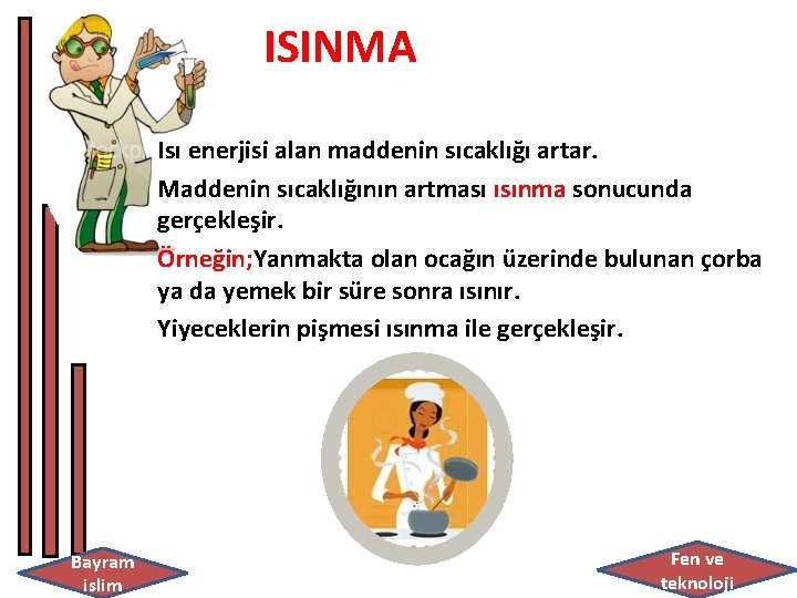 ISINMA Isı enerjisi alan maddenin sıcaklığı artar. Maddenin sıcaklığının artması ısınma sonucunda gerçekleşir. Örneğin;