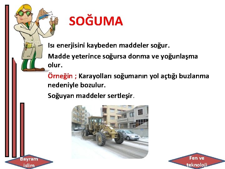 SOĞUMA Isı enerjisini kaybeden maddeler soğur. Madde yeterince soğursa donma ve yoğunlaşma olur. Örneğin