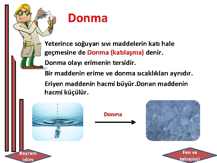 Donma Yeterince soğuyan sıvı maddelerin katı hale geçmesine de Donma (katılaşma) denir. Donma olayı