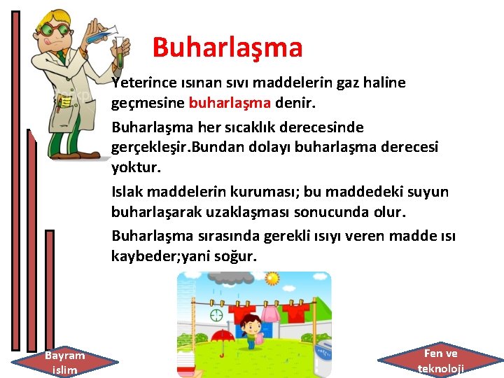 Buharlaşma Yeterince ısınan sıvı maddelerin gaz haline geçmesine buharlaşma denir. Buharlaşma her sıcaklık derecesinde