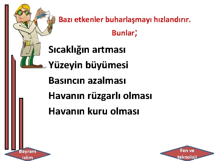 Bazı etkenler buharlaşmayı hızlandırır. Bunlar; Sıcaklığın artması Yüzeyin büyümesi Basıncın azalması Havanın rüzgarlı olması