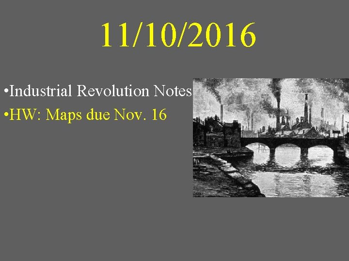 11/10/2016 • Industrial Revolution Notes • HW: Maps due Nov. 16 