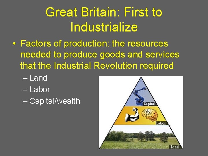 Great Britain: First to Industrialize • Factors of production: the resources needed to produce