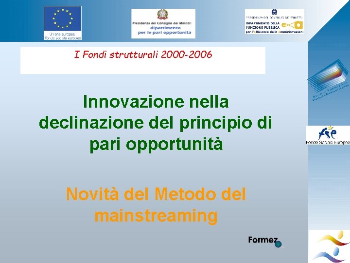I Fondi strutturali 2000 -2006 Innovazione nella declinazione del principio di pari opportunità Novità