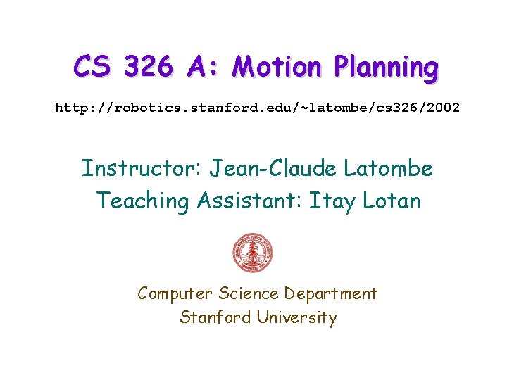 CS 326 A: Motion Planning http: //robotics. stanford. edu/~latombe/cs 326/2002 Instructor: Jean-Claude Latombe Teaching