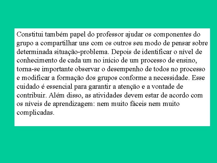 Constitui também papel do professor ajudar os componentes do grupo a compartilhar uns com Constitui também papel do professor ajudar os componentes do grupo a compartilhar uns com