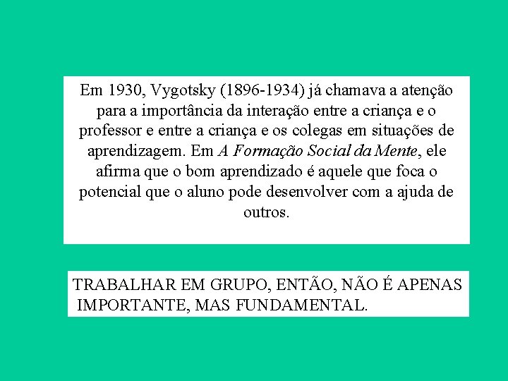 Em 1930, Vygotsky (1896 -1934) já chamava a atenção para a importância da interação Em 1930, Vygotsky (1896 -1934) já chamava a atenção para a importância da interação