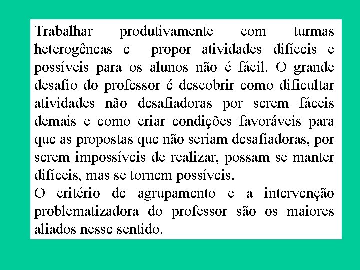 Trabalhar produtivamente com turmas heterogêneas e propor atividades difíceis e possíveis para os alunos Trabalhar produtivamente com turmas heterogêneas e propor atividades difíceis e possíveis para os alunos