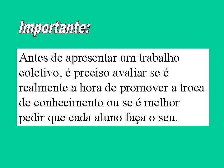 Antes de apresentar um trabalho coletivo, é preciso avaliar se é realmente a hora Antes de apresentar um trabalho coletivo, é preciso avaliar se é realmente a hora