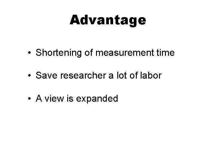 Advantage • Shortening of measurement time • Save researcher a lot of labor •