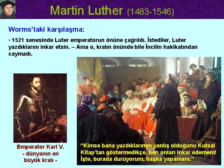 Martin Luther (1483 -1546) Worms’taki karşılaşma: • 1521 senesinde Luter emperatorun önüne çağrıldı. İstediler,