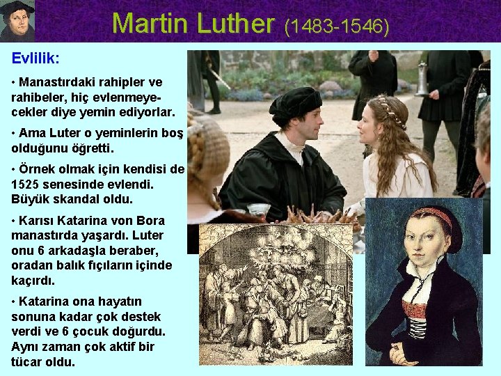 Martin Luther (1483 -1546) Evlilik: • Manastırdaki rahipler ve rahibeler, hiç evlenmeyecekler diye yemin