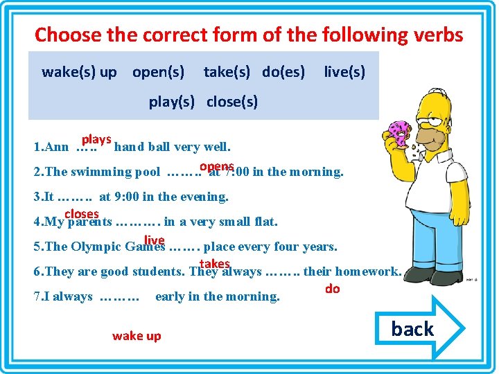 Choose the correct form of the following verbs wake(s) up open(s) take(s) do(es) live(s) Choose the correct form of the following verbs wake(s) up open(s) take(s) do(es) live(s)