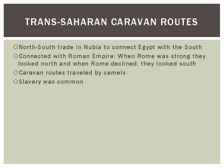 TRANS-SAHARAN CARAVAN ROUTES North-South trade in Nubia to connect Egypt with the South Connected