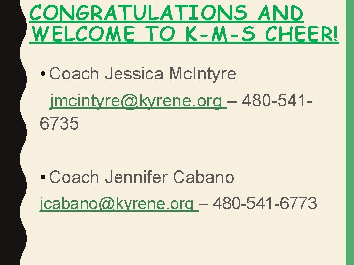 CONGRATULATIONS AND WELCOME TO K-M-S CHEER! • Coach Jessica Mc. Intyre jmcintyre@kyrene. org –