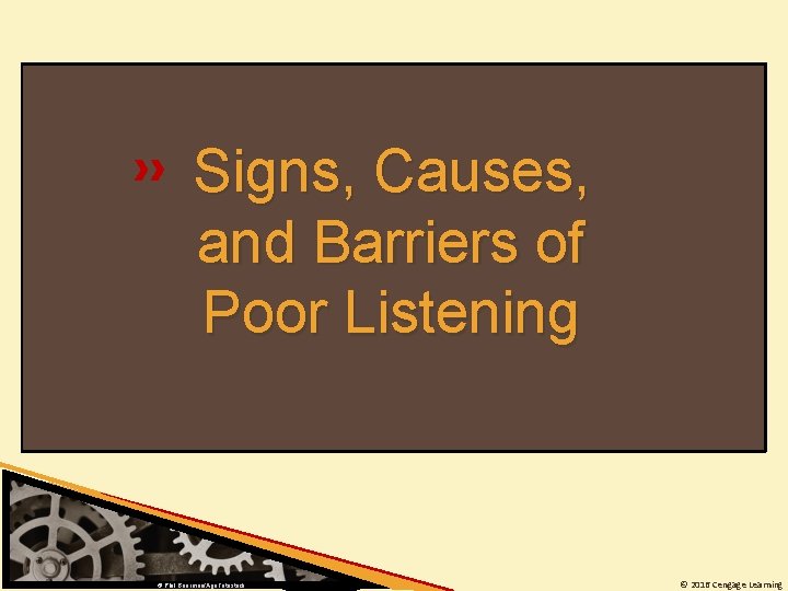 Signs, Causes, and Barriers of Poor Listening © Phil Boorman/Age. Fotostock © 2016 Cengage