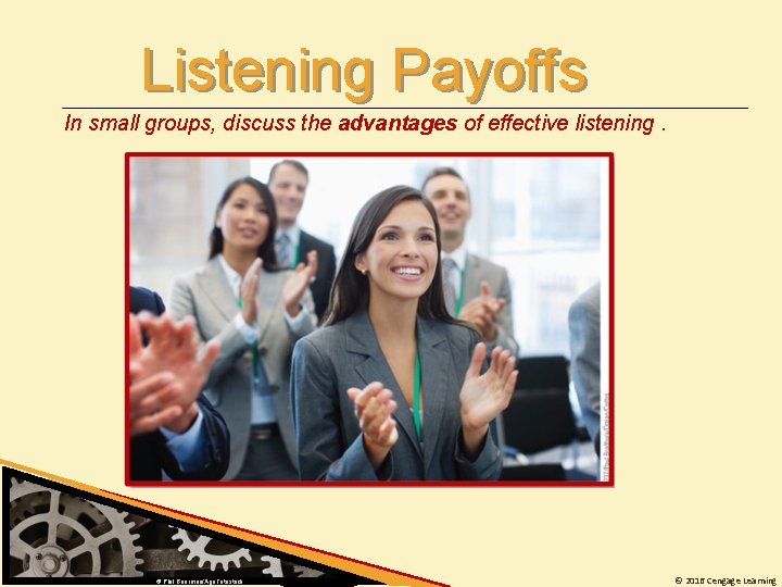 Listening Payoffs In small groups, discuss the advantages of effective listening. . . ©