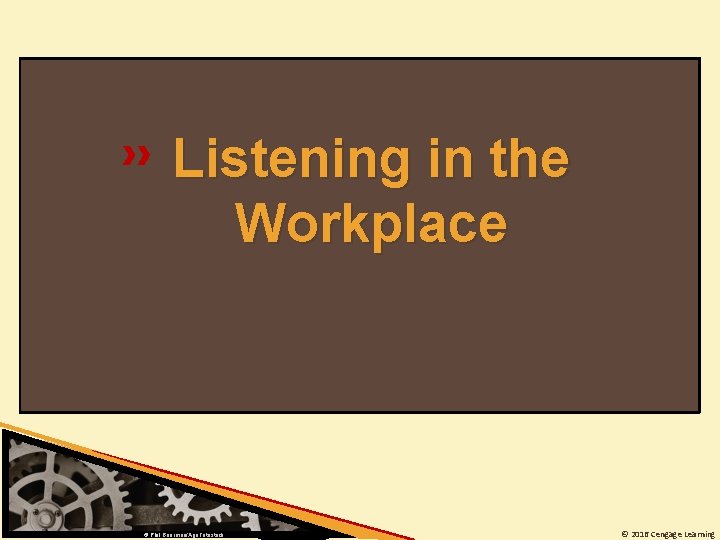 Listening in the Workplace © Phil Boorman/Age. Fotostock © 2016 Cengage Learning 