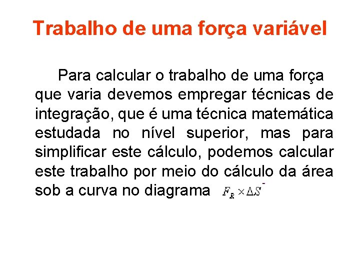 Trabalho de uma força variável Para calcular o trabalho de uma força que varia