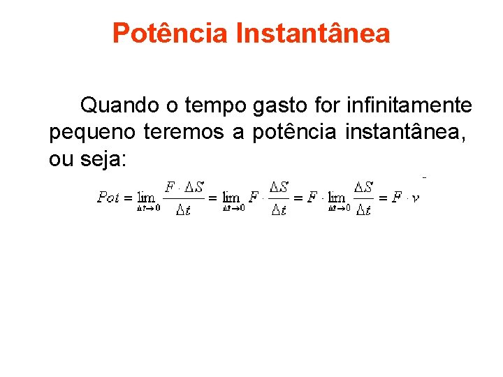 Potência Instantânea Quando o tempo gasto for infinitamente pequeno teremos a potência instantânea, ou