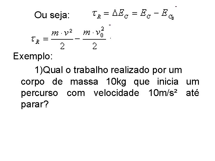 Ou seja: Exemplo: 1)Qual o trabalho realizado por um corpo de massa 10 kg