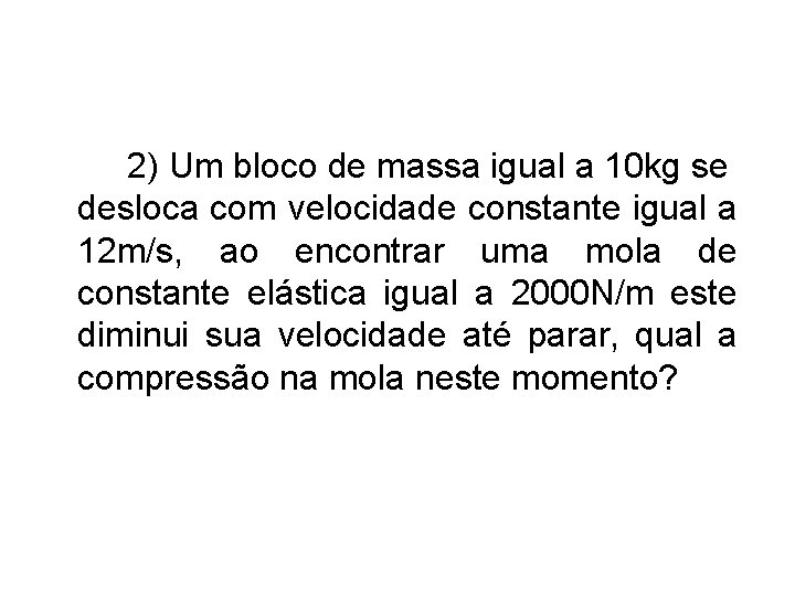 2) Um bloco de massa igual a 10 kg se desloca com velocidade constante