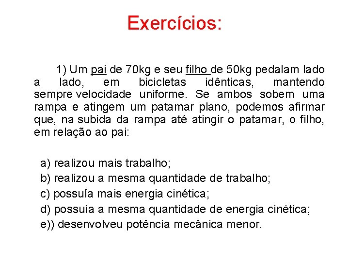 Exercícios: 1) Um pai de 70 kg e seu filho de 50 kg pedalam