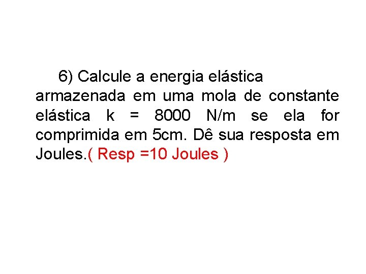 6) Calcule a energia elástica armazenada em uma mola de constante elástica k =