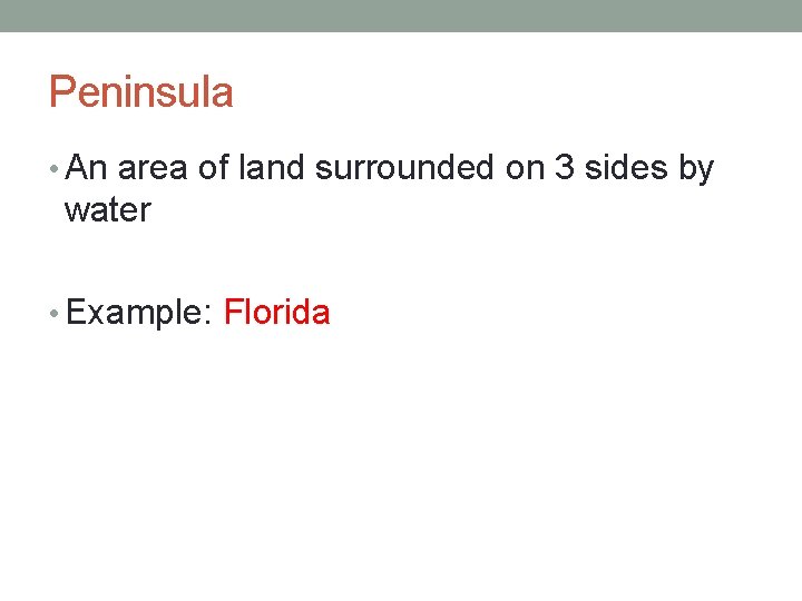 Peninsula • An area of land surrounded on 3 sides by water • Example: