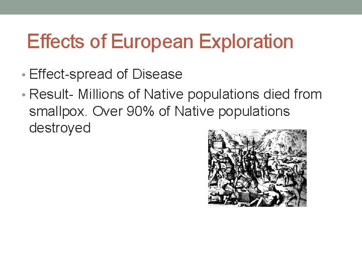 Effects of European Exploration • Effect-spread of Disease • Result- Millions of Native populations