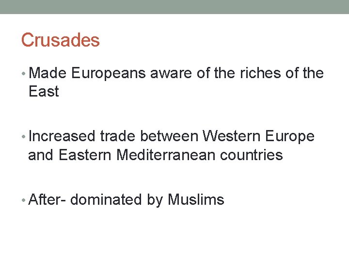 Crusades • Made Europeans aware of the riches of the East • Increased trade