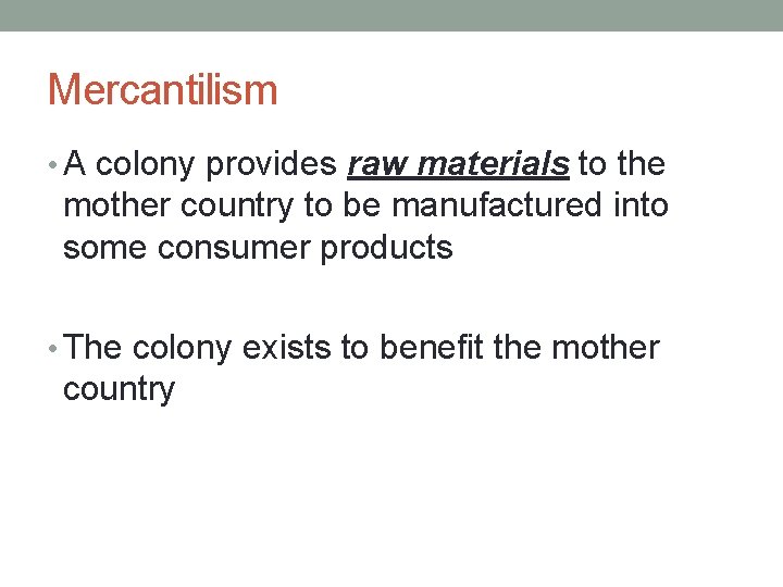 Mercantilism • A colony provides raw materials to the mother country to be manufactured