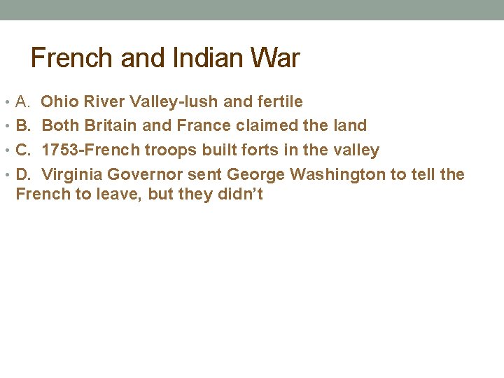 French and Indian War • A. Ohio River Valley-lush and fertile • B. Both