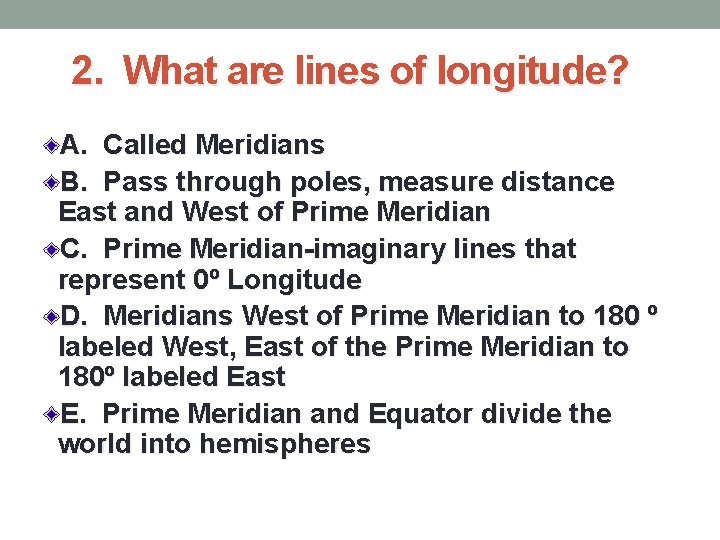 2. What are lines of longitude? A. Called Meridians B. Pass through poles, measure