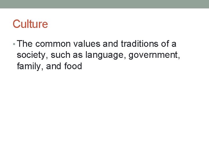 Culture • The common values and traditions of a society, such as language, government,