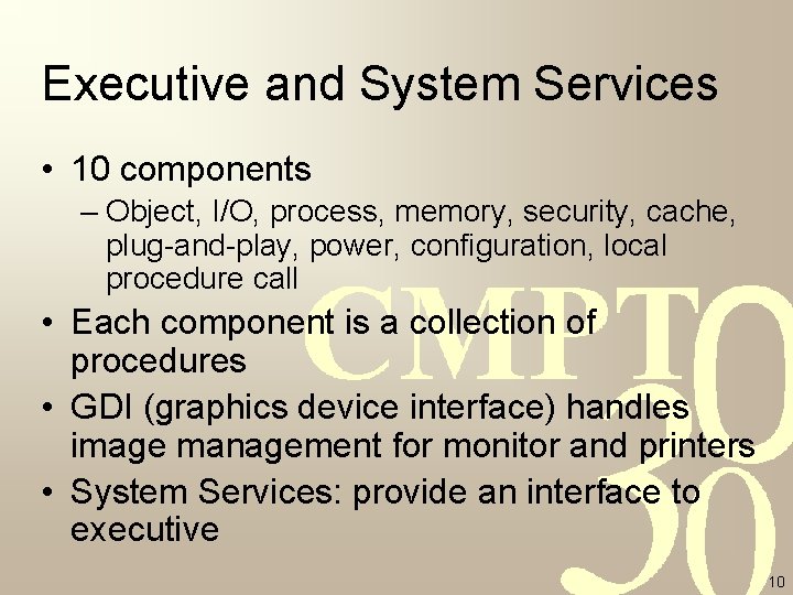 Executive and System Services • 10 components – Object, I/O, process, memory, security, cache,