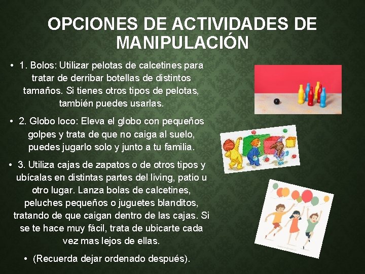 OPCIONES DE ACTIVIDADES DE MANIPULACIÓN • 1. Bolos: Utilizar pelotas de calcetines para tratar