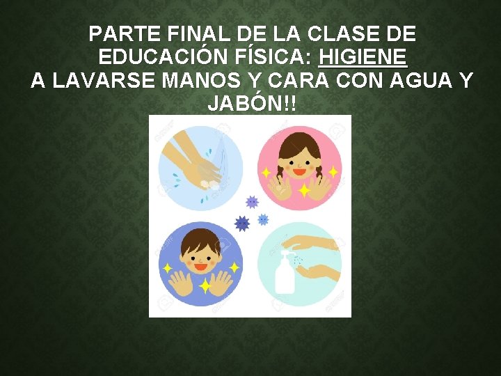 PARTE FINAL DE LA CLASE DE EDUCACIÓN FÍSICA: HIGIENE A LAVARSE MANOS Y CARA