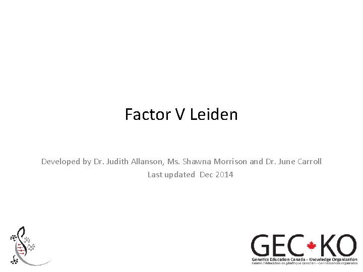 Factor V Leiden Developed by Dr. Judith Allanson, Ms. Shawna Morrison and Dr. June