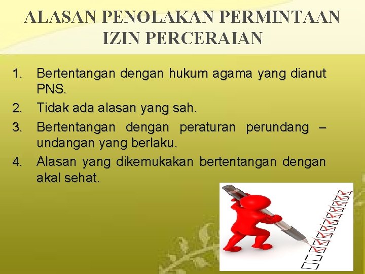 ALASAN PENOLAKAN PERMINTAAN IZIN PERCERAIAN Bertentangan dengan hukum agama yang dianut PNS. 2. Tidak ALASAN PENOLAKAN PERMINTAAN IZIN PERCERAIAN Bertentangan dengan hukum agama yang dianut PNS. 2. Tidak