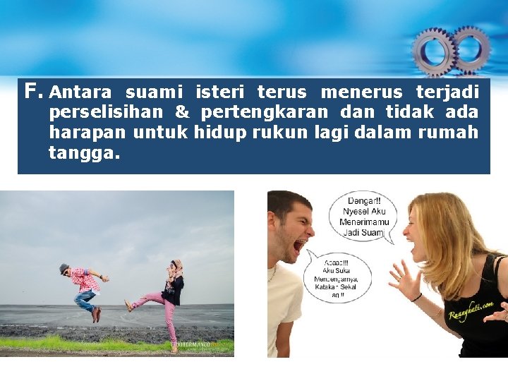 F. Antara suami isteri terus menerus terjadi perselisihan & pertengkaran dan tidak ada harapan F. Antara suami isteri terus menerus terjadi perselisihan & pertengkaran dan tidak ada harapan
