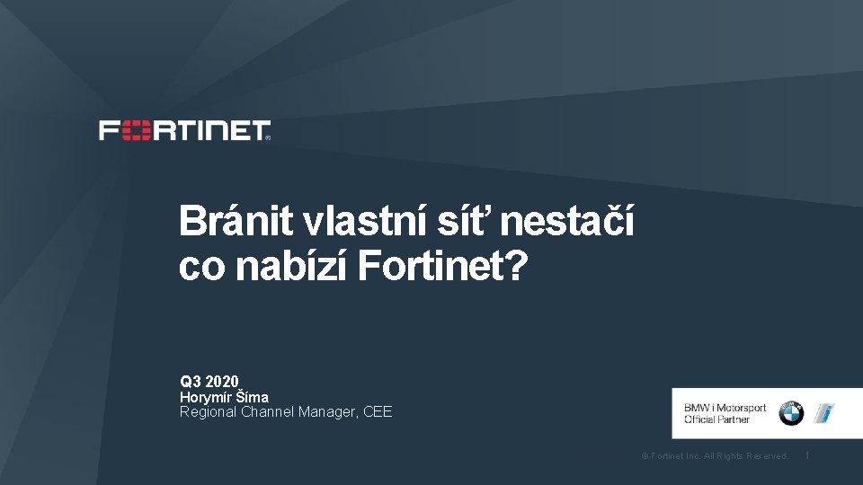 Bránit vlastní síť nestačí co nabízí Fortinet? Q 3 2020 Horymír Šíma Regional Channel