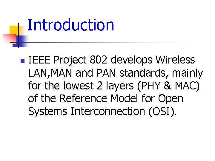 Introduction n IEEE Project 802 develops Wireless LAN, MAN and PAN standards, mainly for