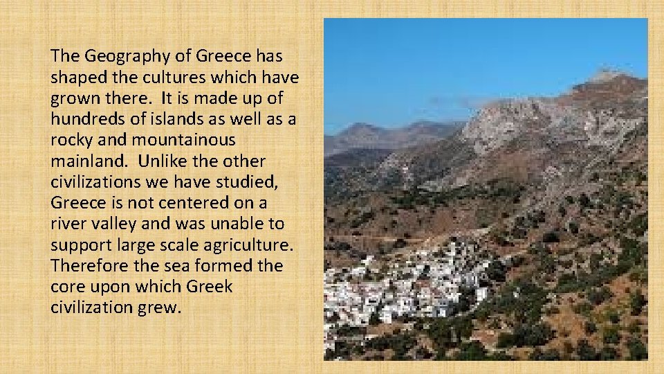 The Geography of Greece has shaped the cultures which have grown there. It is