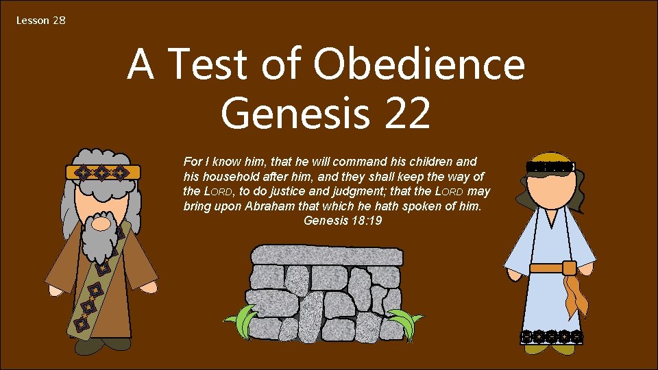 Lesson 28 A Test of Obedience Genesis 22 For I know him, that he